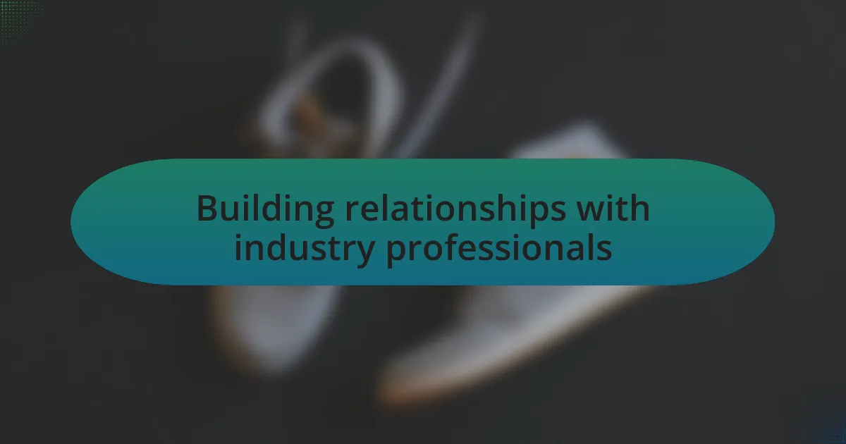 Building relationships with industry professionals