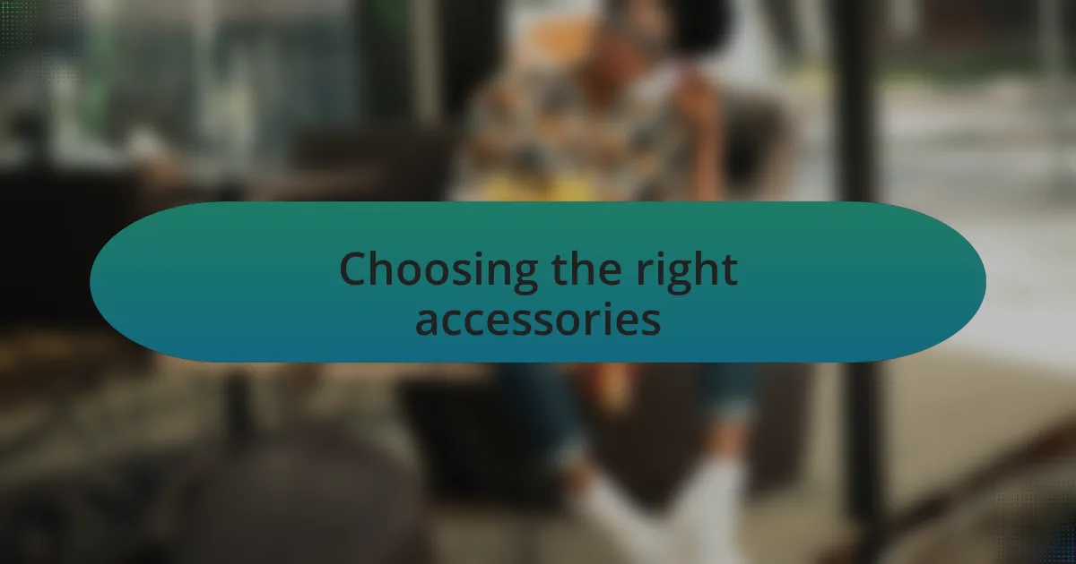 Choosing the right accessories