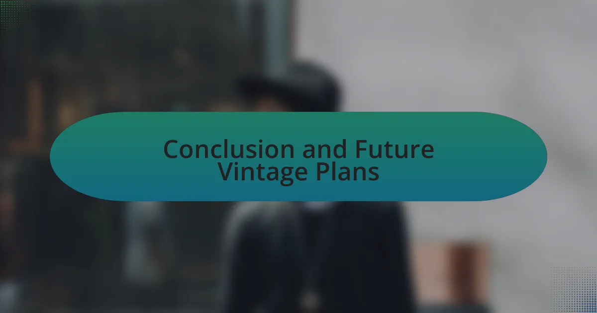 Conclusion and Future Vintage Plans