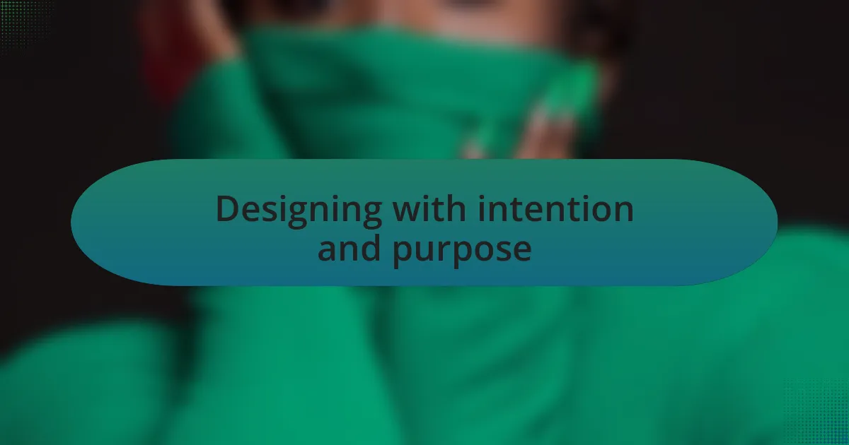 Designing with intention and purpose