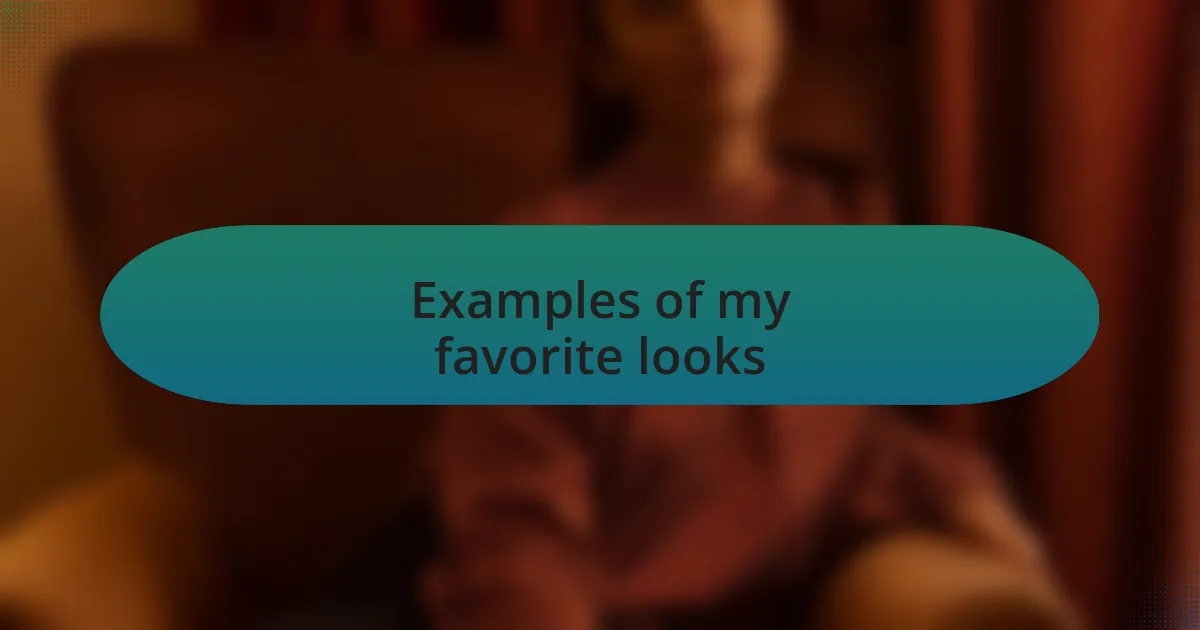 Examples of my favorite looks