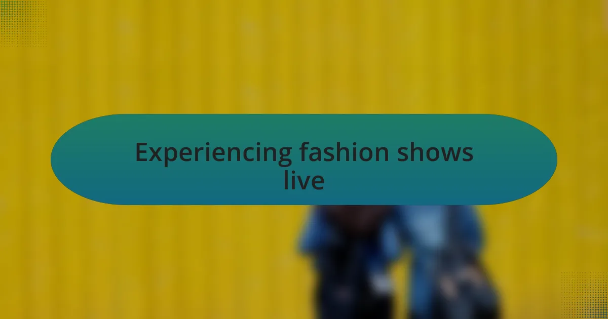 Experiencing fashion shows live