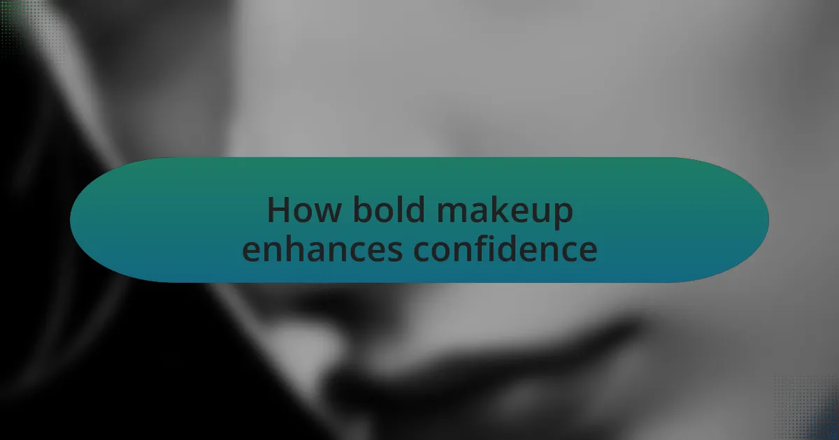 How bold makeup enhances confidence