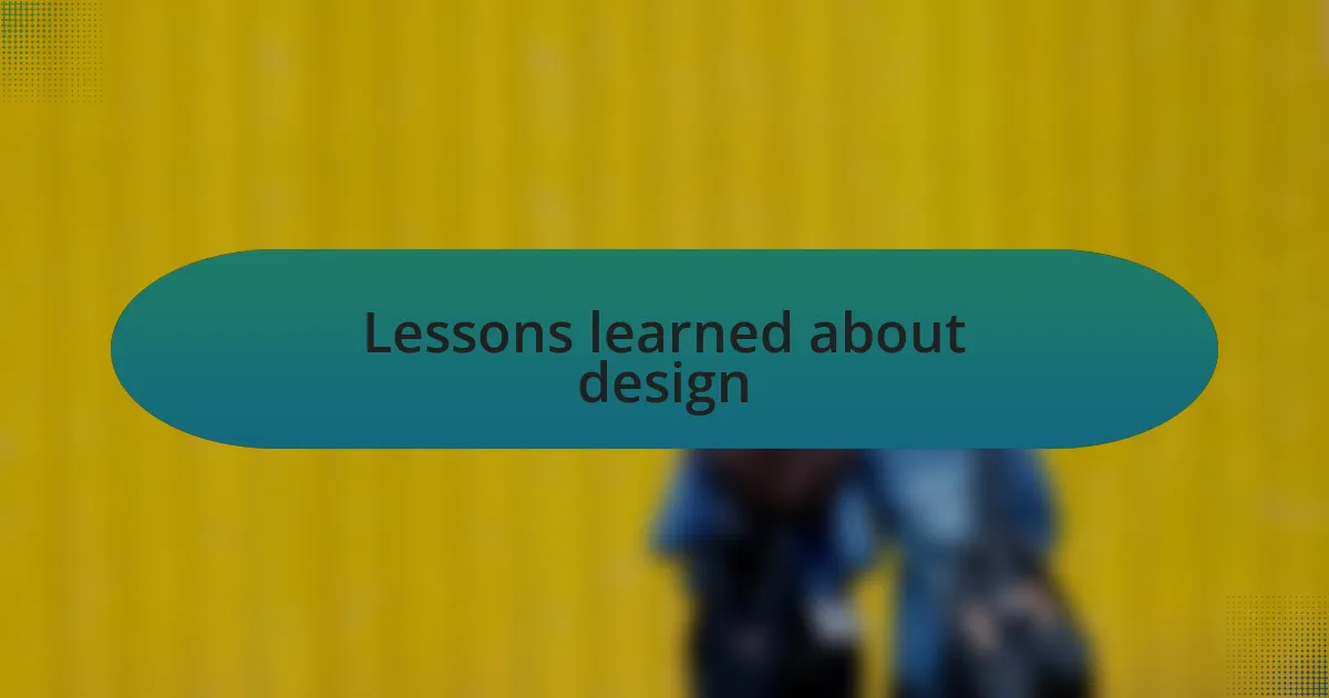 Lessons learned about design