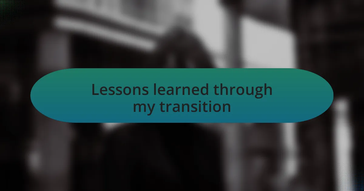 Lessons learned through my transition