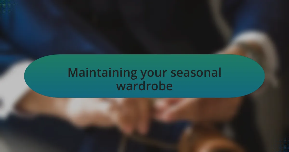 Maintaining your seasonal wardrobe