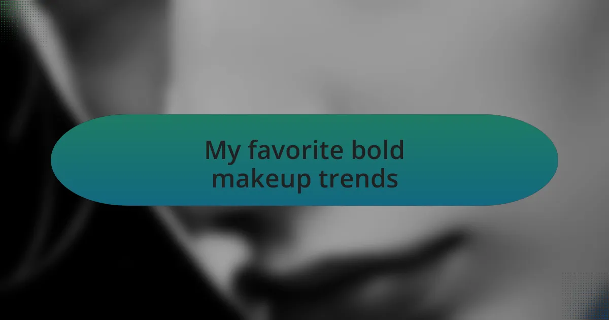 My favorite bold makeup trends