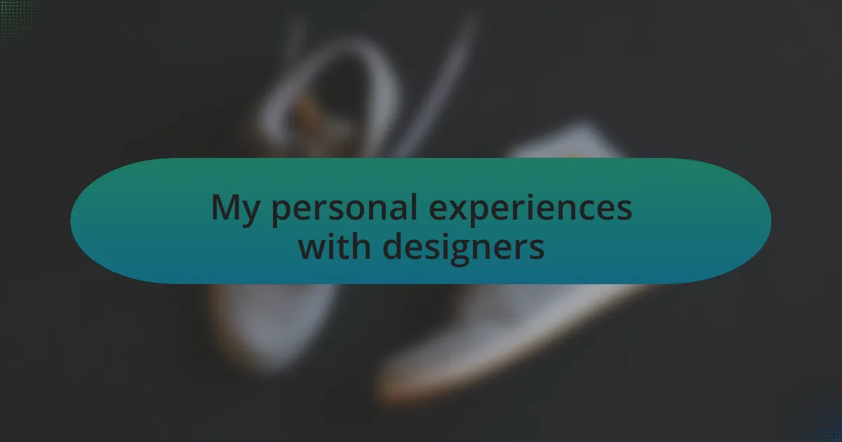 My personal experiences with designers