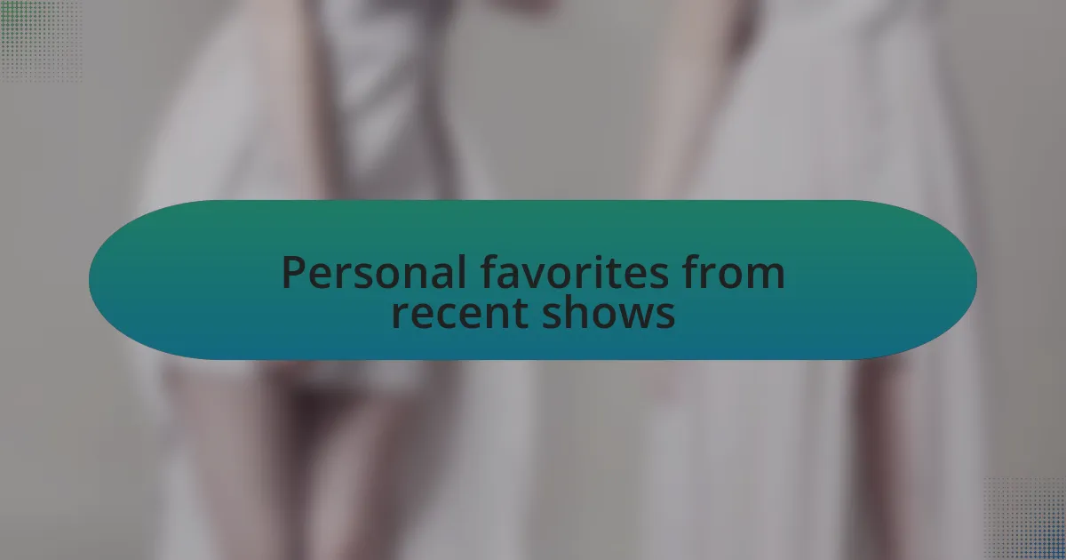 Personal favorites from recent shows