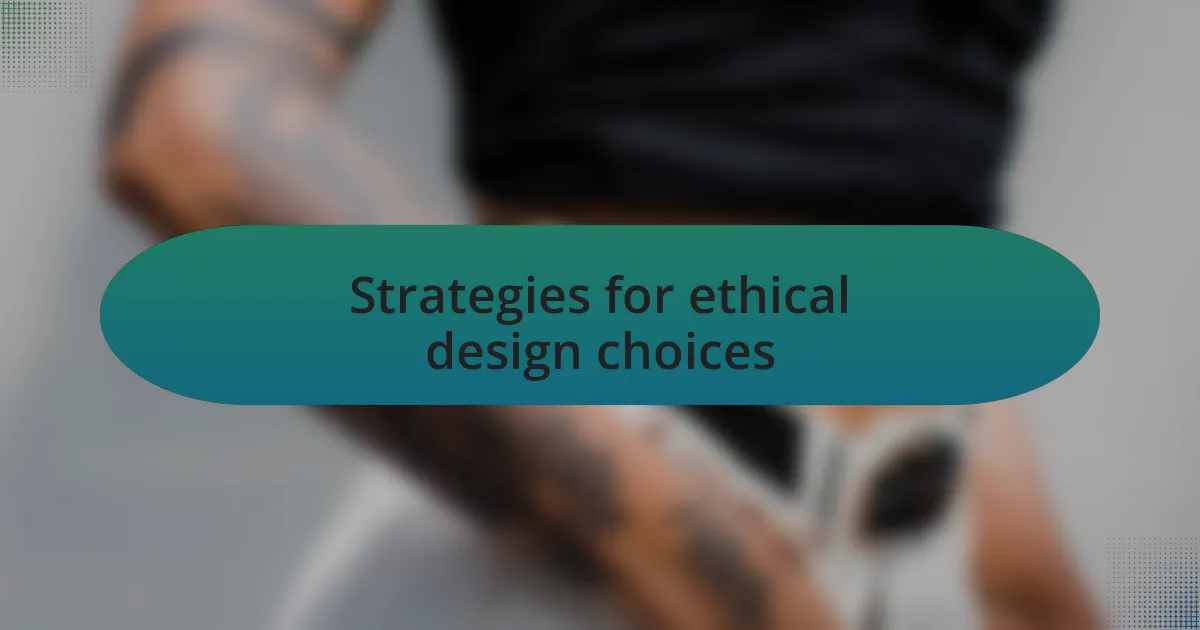 Strategies for ethical design choices