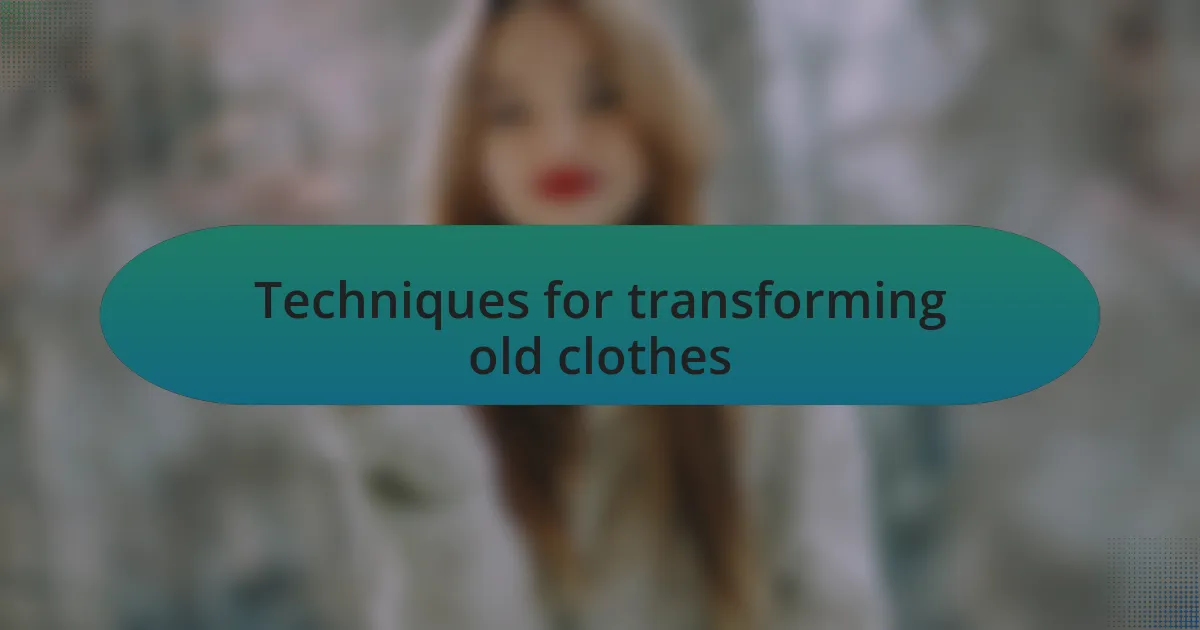 Techniques for transforming old clothes