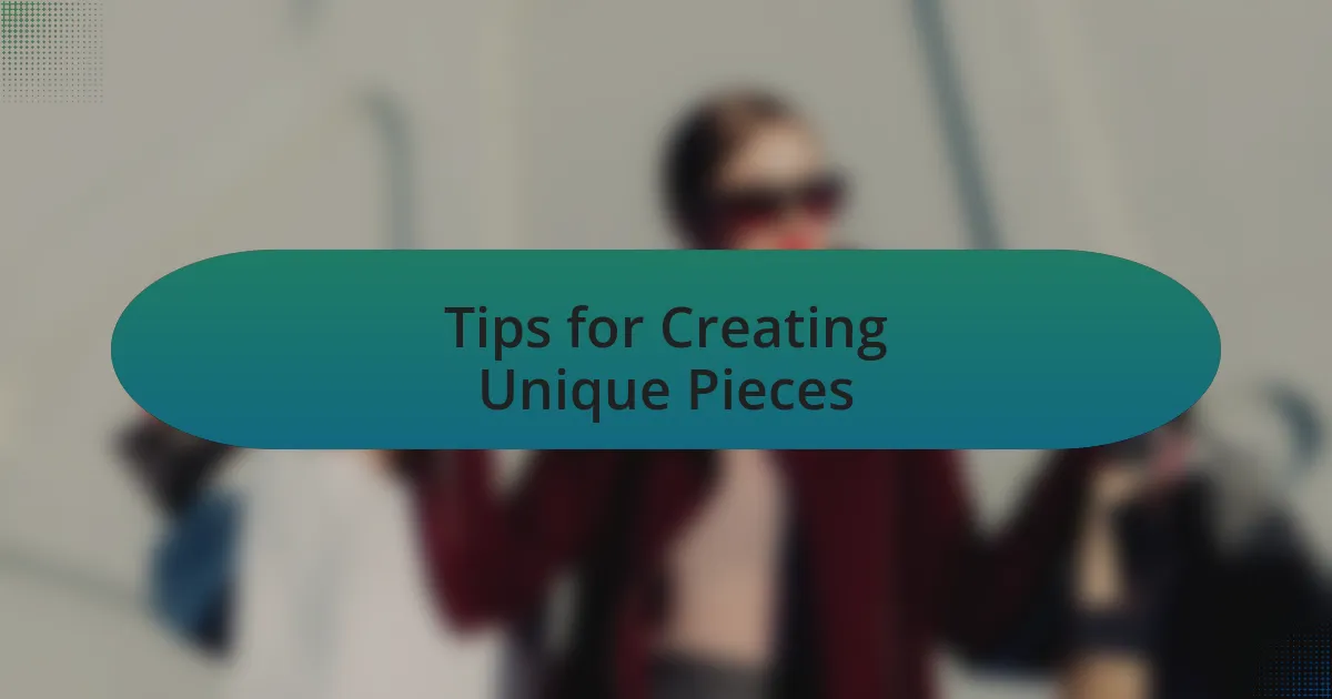 Tips for Creating Unique Pieces