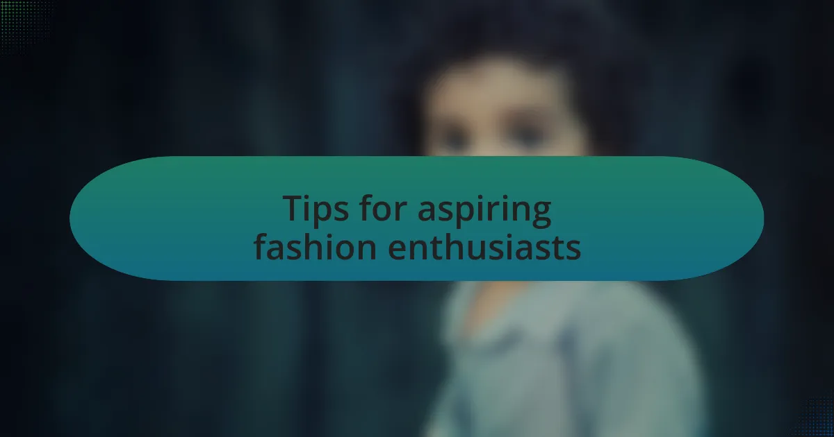 Tips for aspiring fashion enthusiasts