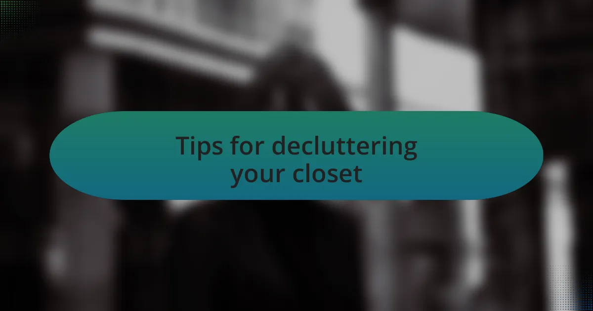 Tips for decluttering your closet