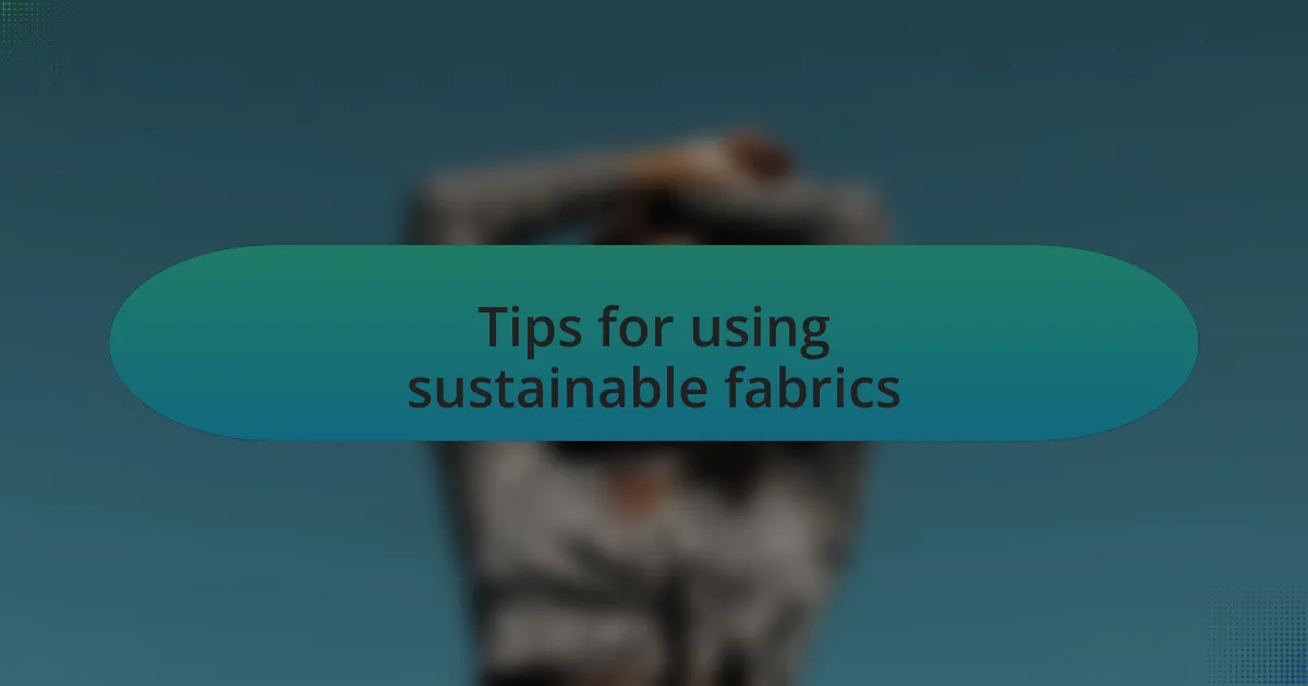 Tips for using sustainable fabrics
