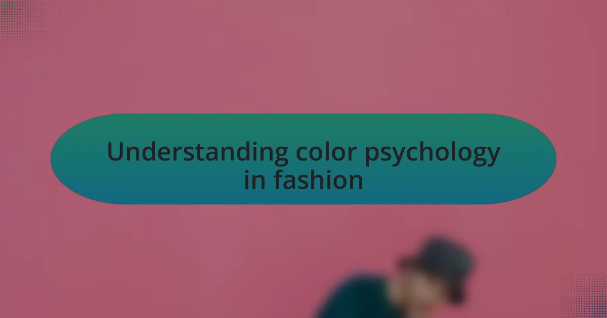 Understanding color psychology in fashion