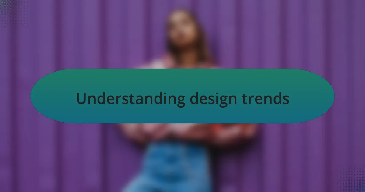 Understanding design trends