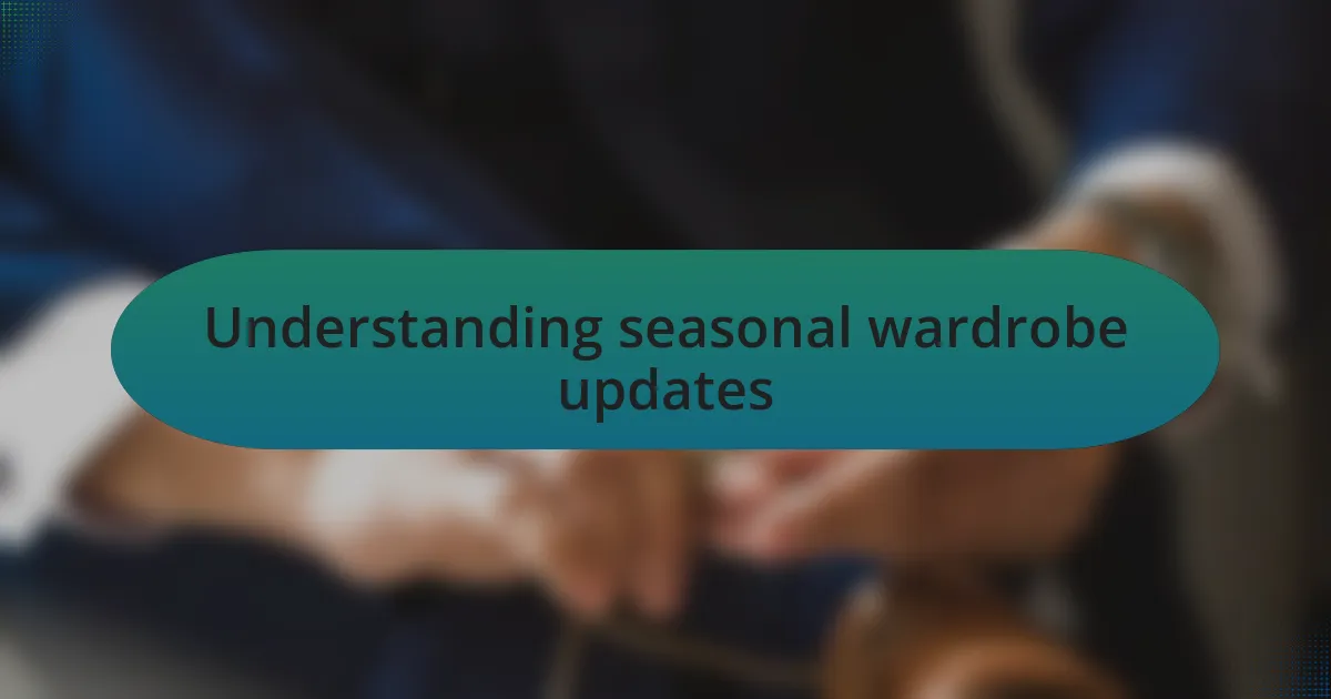 Understanding seasonal wardrobe updates