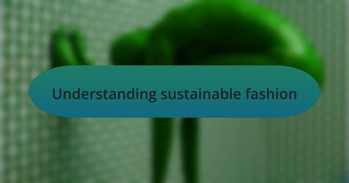 Understanding sustainable fashion